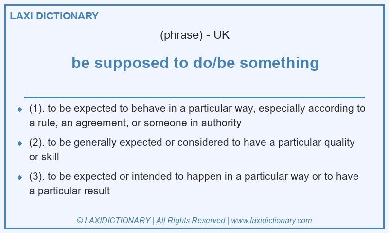 Definition be supposed to do/be something in British English