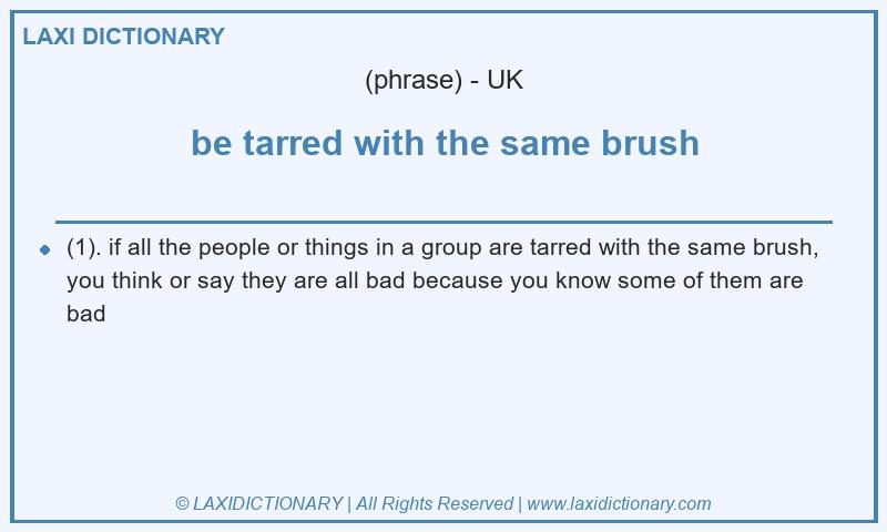 Definition be tarred with the same brush in British English