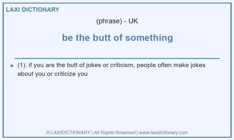 Definition be the butt of something in British English