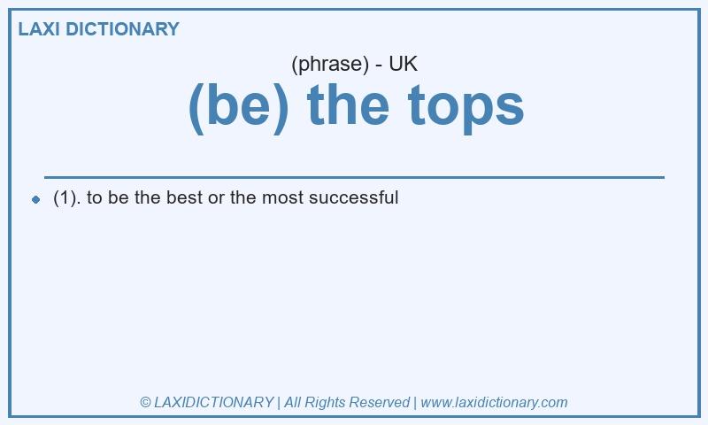 Definition (be) the tops in British English
