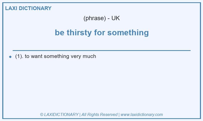 Definition be thirsty for something in British English