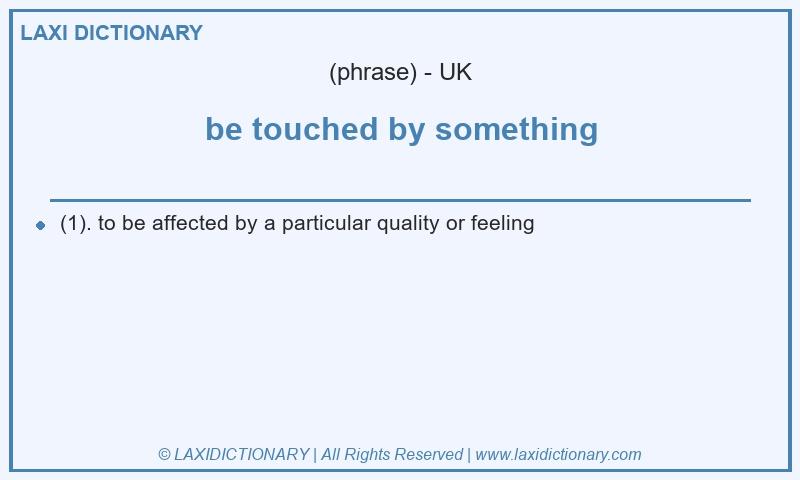 Definition be touched by something in British English