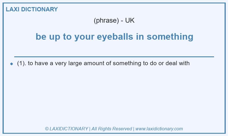 Definition be up to your eyeballs in something in British English