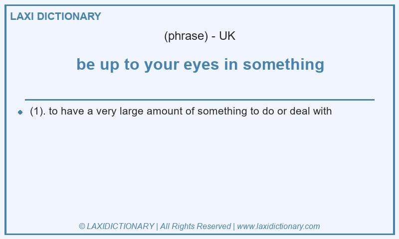 Definition be up to your eyes in something in British English