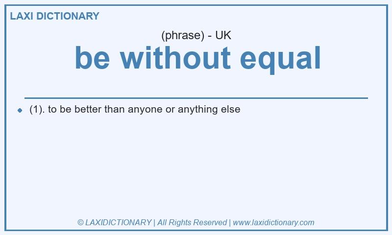Definition be without equal in British English