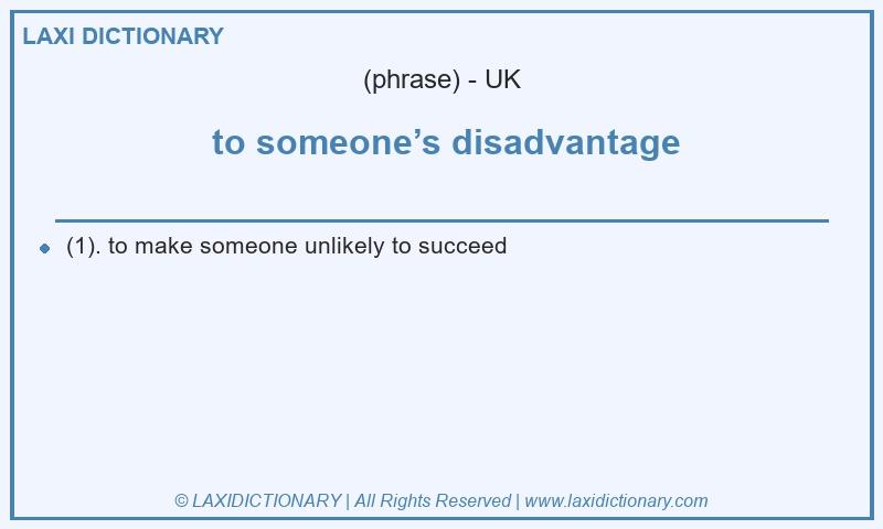 Definition to someone’s disadvantage in British English