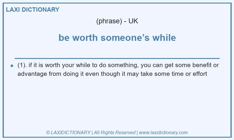Definition be worth someone’s while in British English