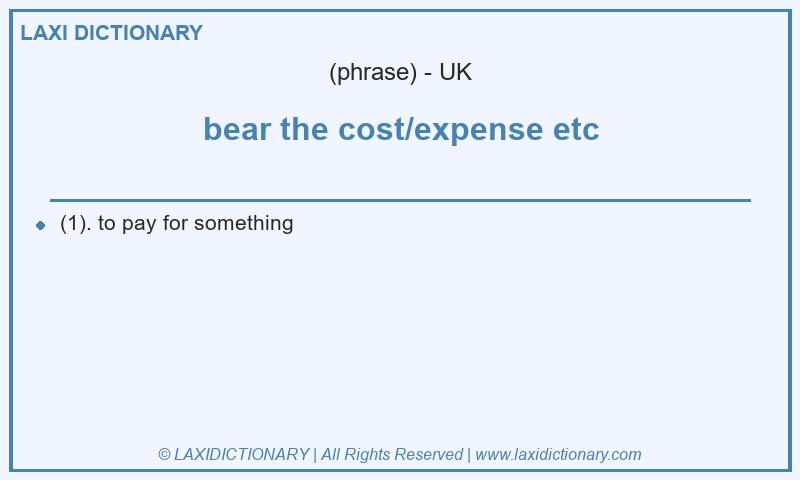 Definition bear the cost/expense etc in British English