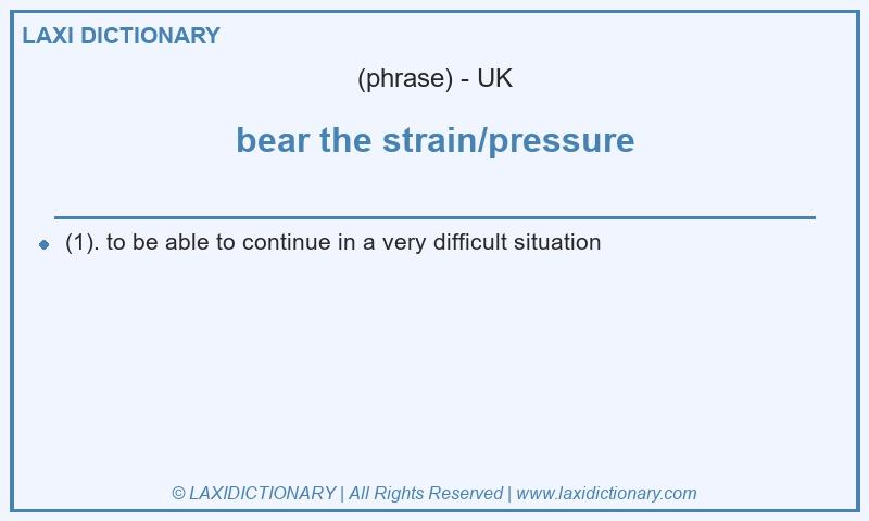 Definition bear the strain/pressure in British English