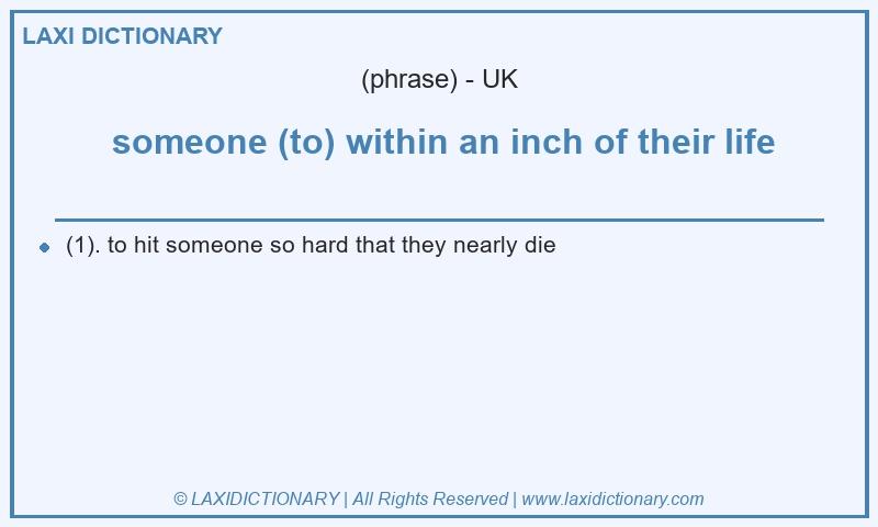 Definition  someone (to) within an inch of their life in British English