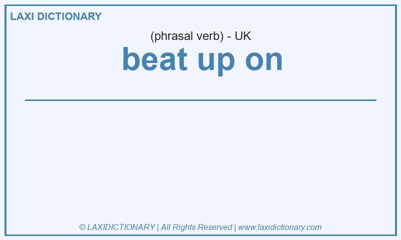 Definition beat up on in British English