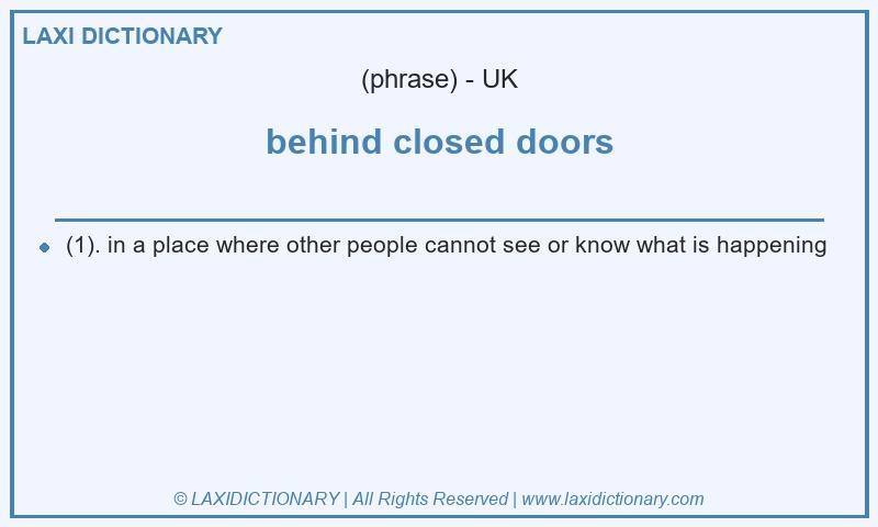 Definition behind closed doors in British English