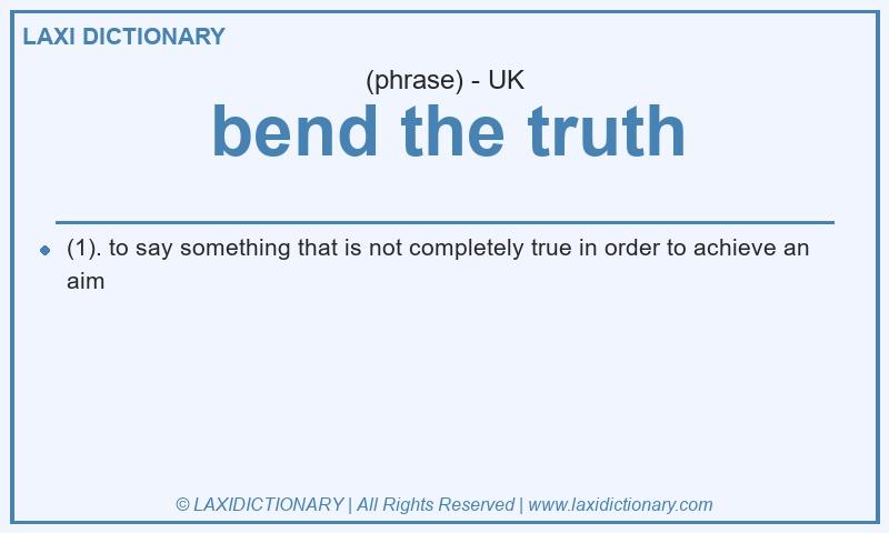 Definition bend the truth in British English