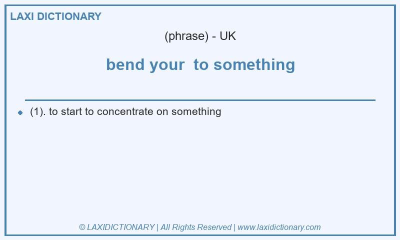 Definition bend your to something in British English