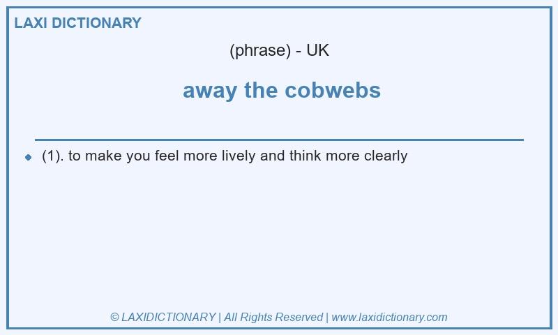 Definition  away the cobwebs in British English