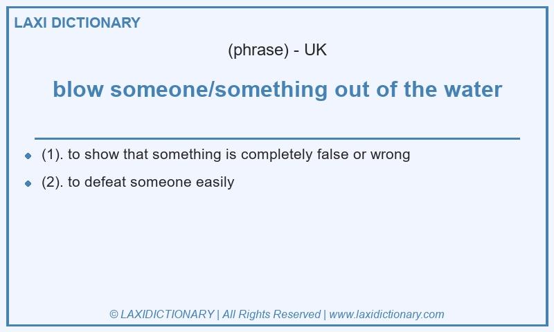 Definition blow someone/something out of the water in British English