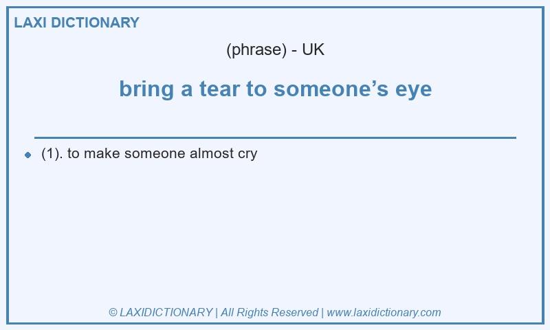 Definition bring a tear to someone’s eye in British English