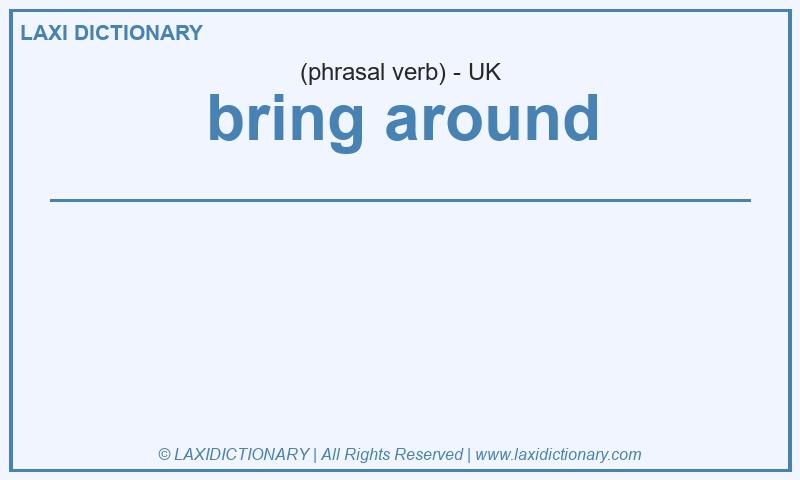 Definition bring around in British English
