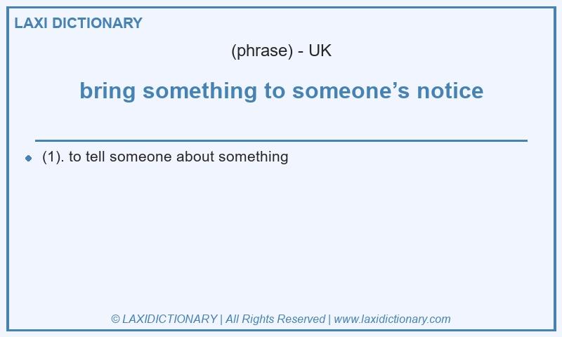 Definition bring something to someone’s notice in British English