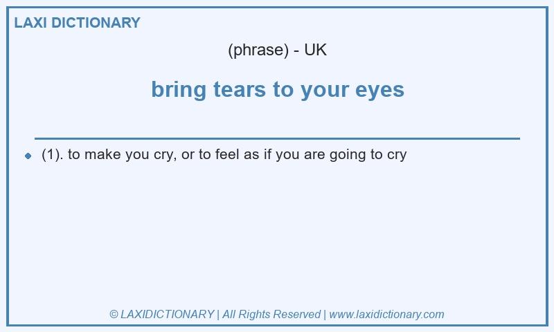 Definition bring tears to your eyes in British English