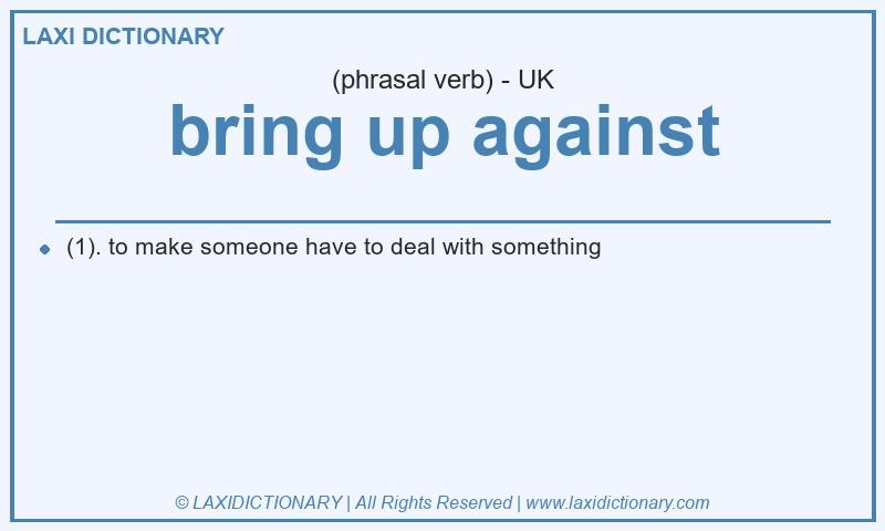 Definition bring up against in British English