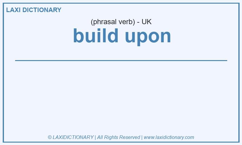 Definition build upon in British English