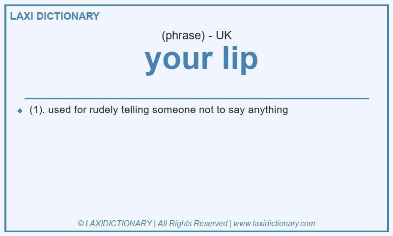 Definition your lip in British English