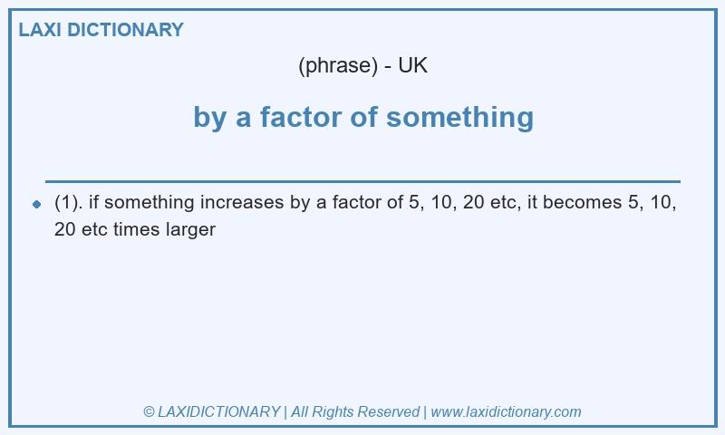 Definition by a factor of something in British English