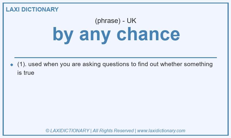 Definition by any chance in British English