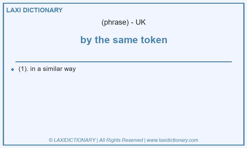 Definition by the same token in British English