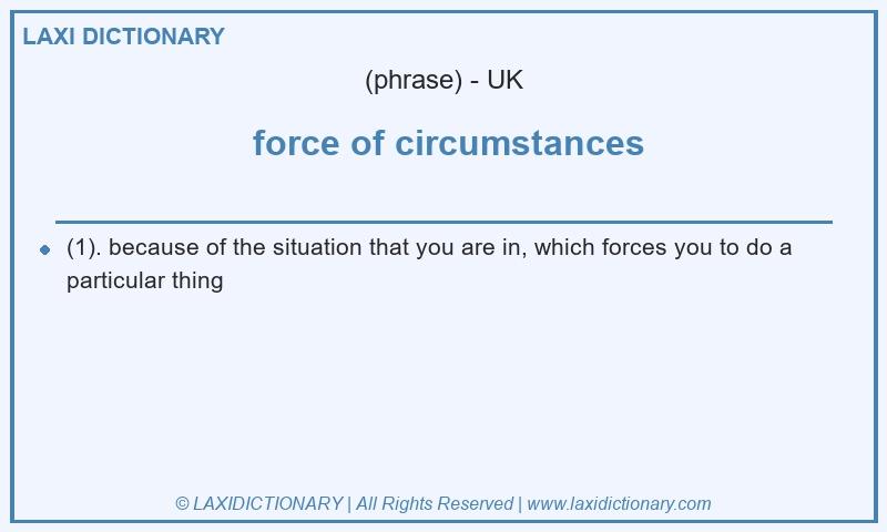 Definition force of circumstances in British English
