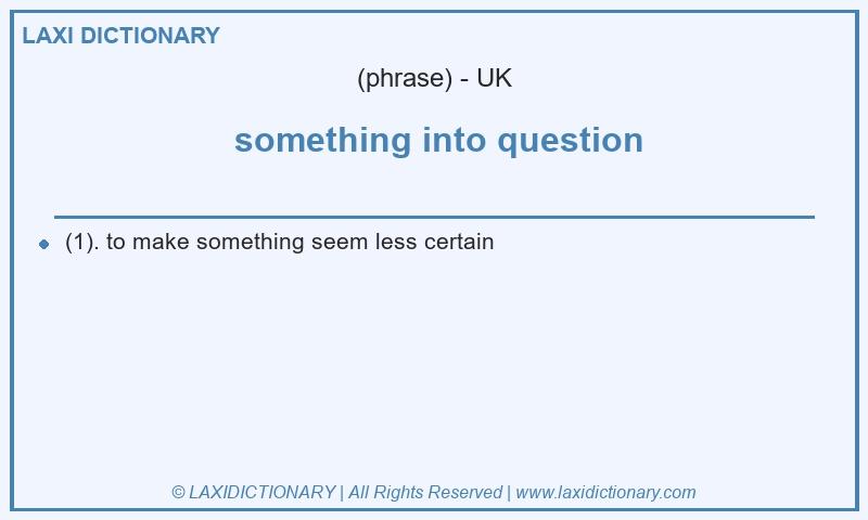 Definition something into question in British English