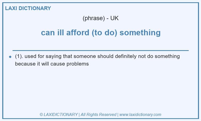 Definition can ill afford (to do) something in British English