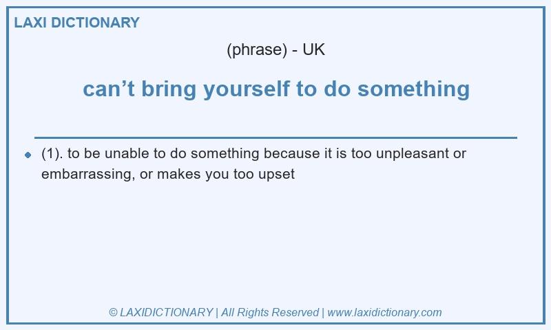 Definition can’t bring yourself to do something in British English