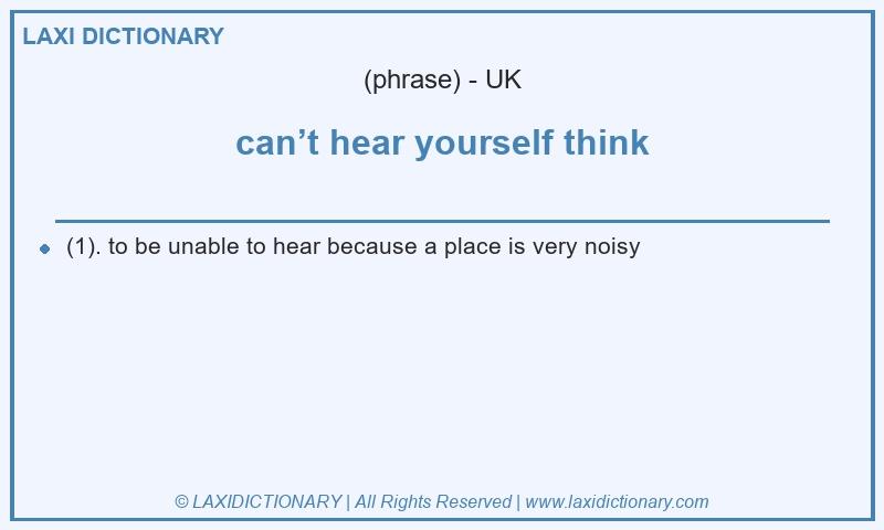 Definition can’t hear yourself think in British English