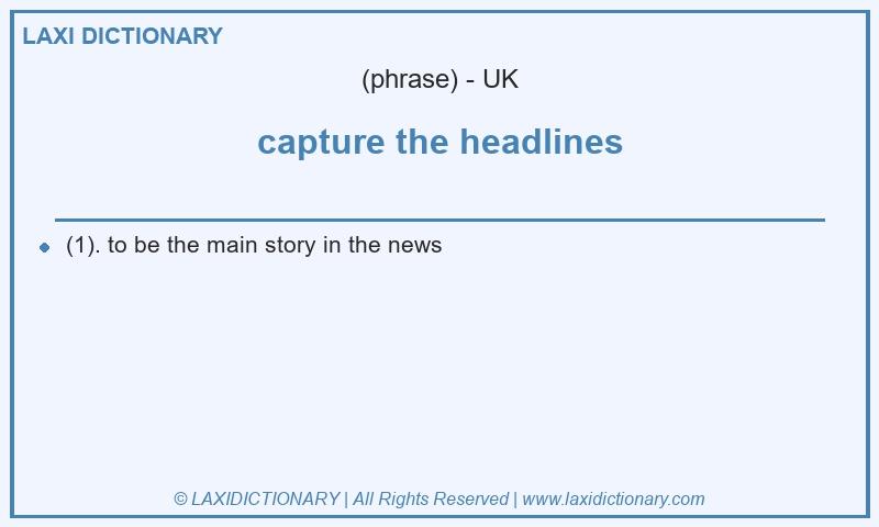 Definition capture the headlines in British English