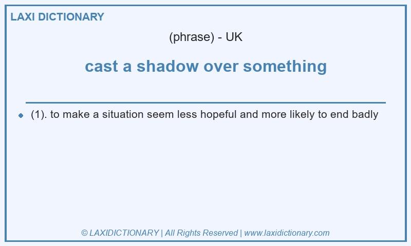 Definition cast a shadow over something in British English