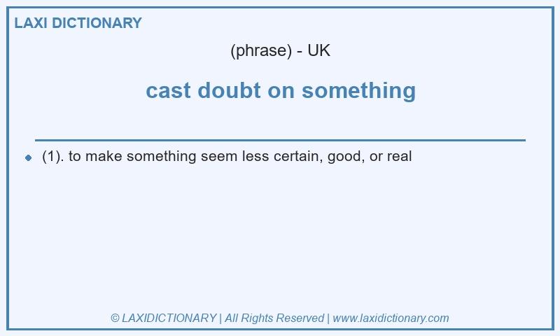 Definition cast doubt on something in British English