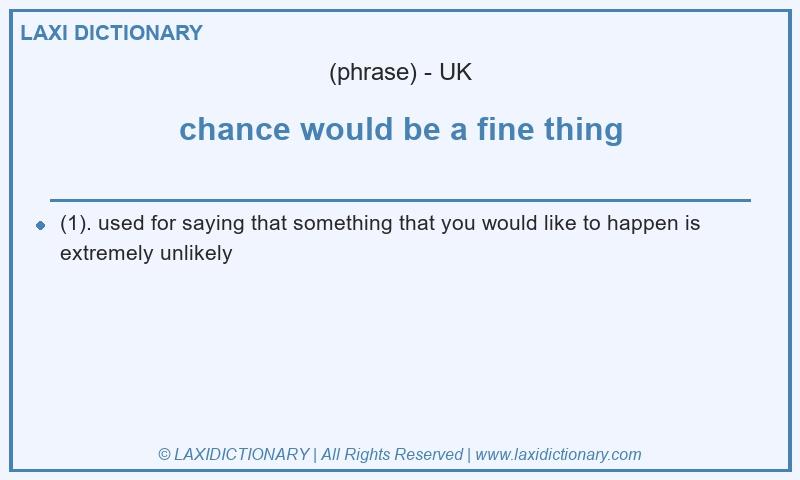 Definition chance would be a fine thing in British English