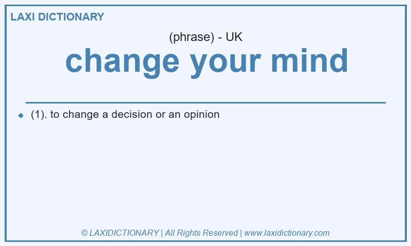 Definition change your mind in British English