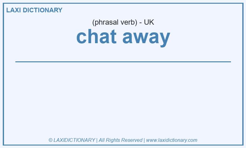 Definition chat away in British English