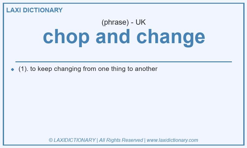 Definition chop and change in British English