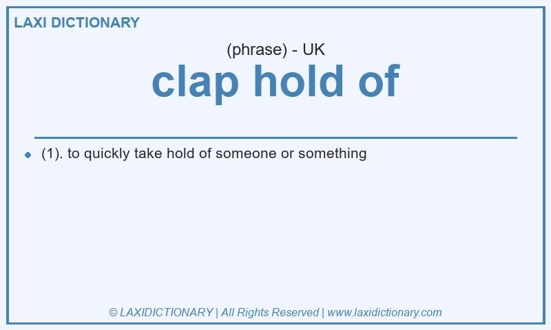Definition clap hold of in British English