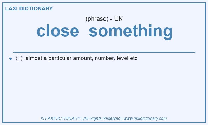 Definition close something in British English
