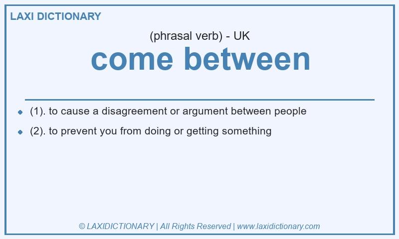 Definition come between in British English