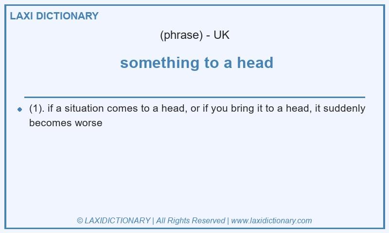 Definition  something to a head in British English