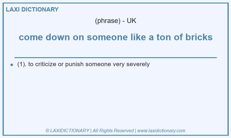 Definition come down on someone like a ton of bricks in British English