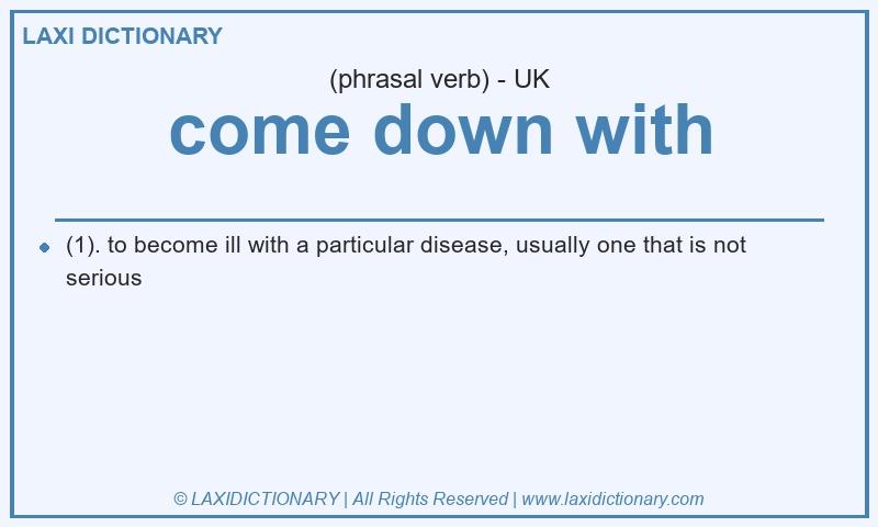Definition come down with in British English