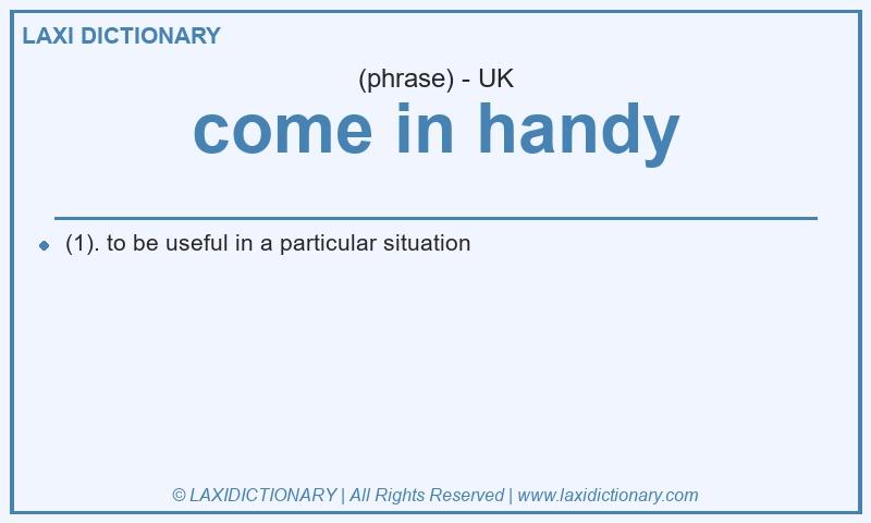 Definition come in handy in British English