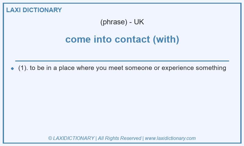 Definition come into contact (with) in British English